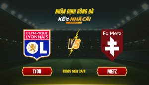 Nhan Dinh Bong Da Keonhacaitv Lyon Vs Metz Nhận Định Bóng Đá Keonhacai Lyon Vs Metz
