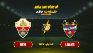 Soi Keo Nha Cai Elche Vs Levante 00H30 Ngay 30 8 Soi Kèo Nhà Cái - Elche Vs Levante - 00H30 Ngày 30_8