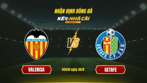 Soi Keo Nha Cai Valencia Vs Getafe 02H30 Ngay 30 8 Soi Kèo Nhà Cái - Valencia Vs Getafe - 02H30 Ngày 30_8