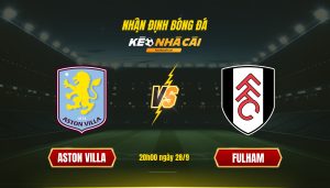 Soi Keo Aston Villa Vs Fulham 20H00 28 9 Soi Kèo Aston Villa Vs Fulham, 20H00 28 9