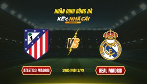 Soi Keo Nha Cai Atletico Madrid Vs Real Madrid 21H15 Ngay 27 9 Soi Kèo Nhà Cái Atletico Madrid Vs Real Madrid 21H15 Ngày 27 9