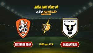 Soi Kèo Nhà Cái Brisbane Roar Vs Macarthur 17H05 Ngày 17 10