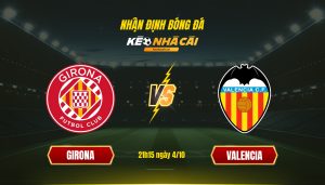 Soi Keo Nha Cai Girona Vs Valencia 21H15 Ngay 4 10 Soi Kèo Nhà Cái Girona Vs Valencia 21H15 Ngày 4 10